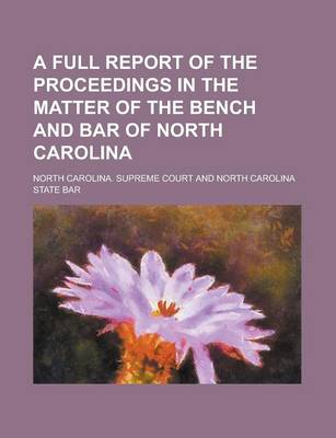 Book cover for A Full Report of the Proceedings in the Matter of the Bench and Bar of North Carolina