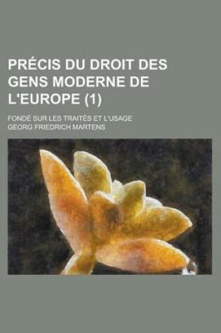 Cover of Precis Du Droit Des Gens Moderne de L'Europe; Fonde Sur Les Traites Et L'Usage (1)