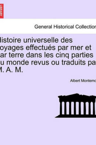 Cover of Histoire Universelle Des Voyages Effectues Par Mer Et Par Terre Dans Les Cinq Parties Du Monde Revus Ou Traduits Par M. A. M.