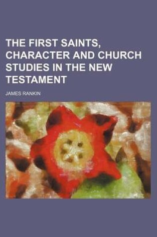 Cover of The First Saints, Character and Church Studies in the New Testament