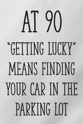 Book cover for At 90 "Getting Lucky" Means Finding Your Car in the Parking Lot