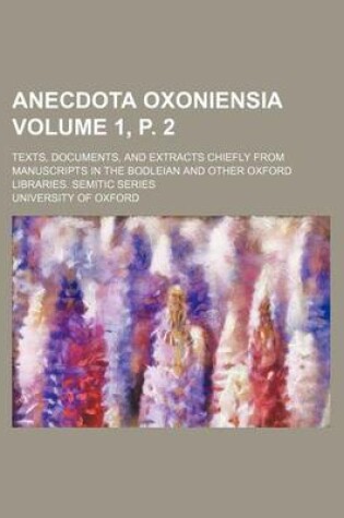 Cover of Anecdota Oxoniensia Volume 1, P. 2; Texts, Documents, and Extracts Chiefly from Manuscripts in the Bodleian and Other Oxford Libraries. Semitic Series