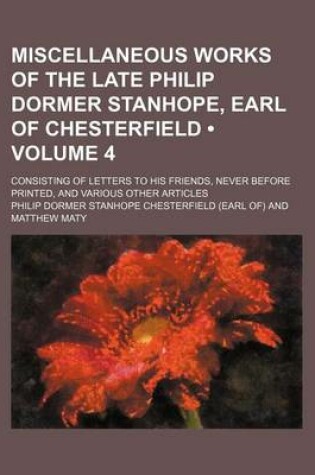 Cover of Miscellaneous Works of the Late Philip Dormer Stanhope, Earl of Chesterfield; Consisting of Letters to His Friends, Never Before Printed, and Various