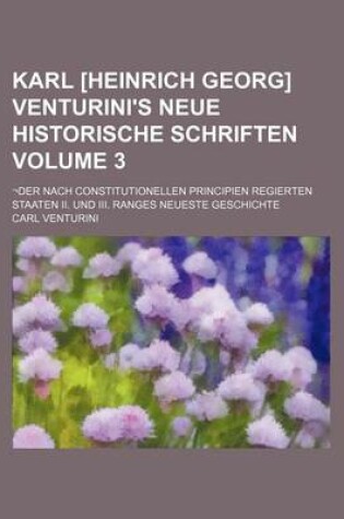 Cover of Karl [Heinrich Georg] Venturini's Neue Historische Schriften Volume 3; -Der Nach Constitutionellen Principien Regierten Staaten II. Und III. Ranges Ne