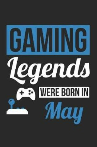 Cover of Gaming Notebook - Gaming Legends Were Born In May - Gaming Journal - Birthday Gift for Gamer