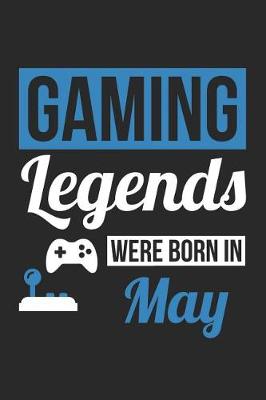 Book cover for Gaming Notebook - Gaming Legends Were Born In May - Gaming Journal - Birthday Gift for Gamer