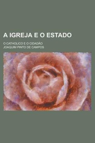 Cover of A Igreja E O Estado; O Catholico E O Cidadao