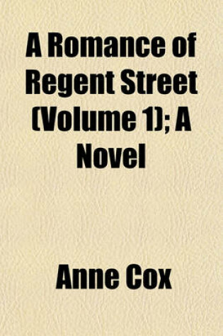 Cover of A Romance of Regent Street (Volume 1); A Novel