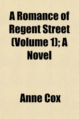 Book cover for A Romance of Regent Street (Volume 1); A Novel