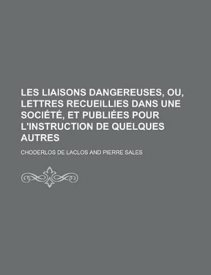 Book cover for Les Liaisons Dangereuses, Ou, Lettres Recueillies Dans Une Societe, Et Publiees Pour L'Instruction de Quelques Autres