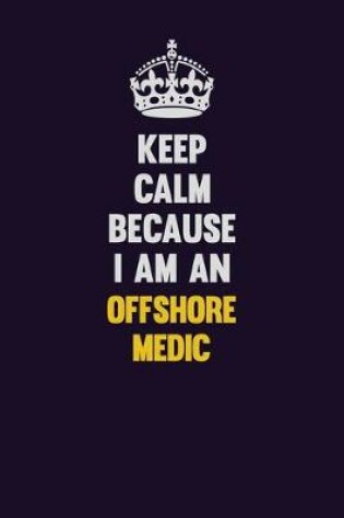 Cover of Keep calm Because I Am An Offshore Medic