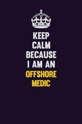 Book cover for Keep calm Because I Am An Offshore Medic