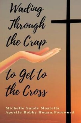 Cover of Wading Through the Crap to Get to the Cross