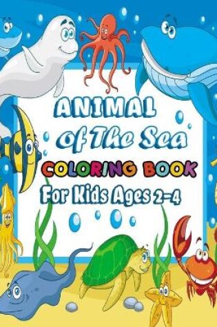 Cover of Animal Of The Sea Coloring book For Kids Ages 2-4