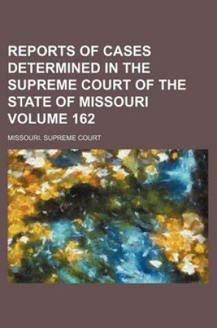 Cover of Reports of Cases Determined in the Supreme Court of the State of Missouri Volume 162