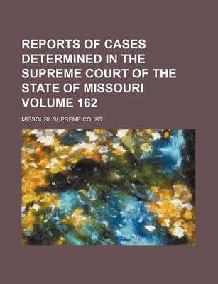 Book cover for Reports of Cases Determined in the Supreme Court of the State of Missouri Volume 162