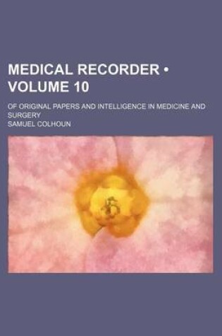 Cover of Medical Recorder (Volume 10); Of Original Papers and Intelligence in Medicine and Surgery