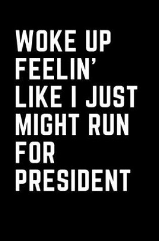 Cover of Woke Up Feelin' Like I Just Might Run for President
