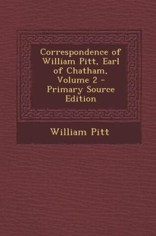 Cover of Correspondence of William Pitt, Earl of Chatham, Volume 2 - Primary Source Edition