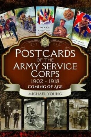 Cover of Postcards of the Army Service Corps 1902 - 1918: Coming of Age