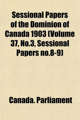 Book cover for Sessional Papers of the Dominion of Canada 1903 (Volume 37, No.3, Sessional Papers No.8-9)