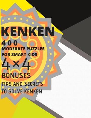 Book cover for Kenken Moderate Puzzles for Smart Kids 4x4 Tips and Secrets to Solve Kenken