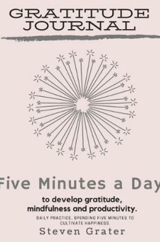 Cover of Gratitude Journal Five Minutes a Day to Develop Gratitude, Mindfulness and Productivity.