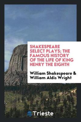 Book cover for Shakespeare Select Plays; The Famous History of the Life of King Henry the Eighth