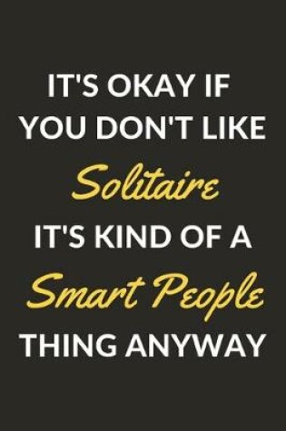 Cover of It's Okay If You Don't Like Solitaire It's Kind Of A Smart People Thing Anyway