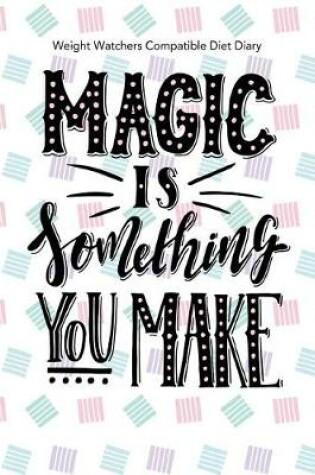 Cover of Weight Watchers Compatible Diet Diary - Magic is Something You Make.