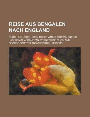 Book cover for Reise Aus Bengalen Nach England; Durch Die Nordlichen Theile Von Hindostan, Durch Kaschemir, Afganistan, Persien Und Russland