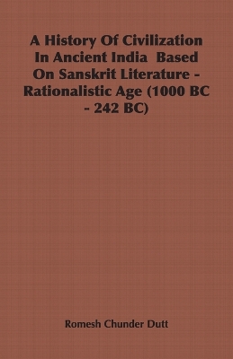 Book cover for A History Of Civilization In Ancient India Based On Sanskrit Literature - Rationalistic Age (1000 BC - 242 BC)