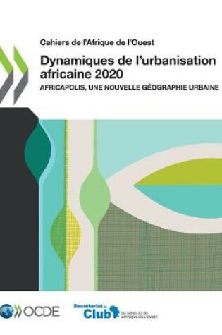 Cover of Cahiers de l'Afrique de l'Ouest Dynamiques de l'Urbanisation Africaine 2020 Africapolis, Une Nouvelle G�ographie Urbaine