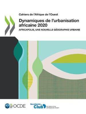 Book cover for Cahiers de l'Afrique de l'Ouest Dynamiques de l'Urbanisation Africaine 2020 Africapolis, Une Nouvelle G�ographie Urbaine