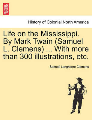 Book cover for Life on the Mississippi. by Mark Twain (Samuel L. Clemens) ... with More Than 300 Illustrations, Etc.