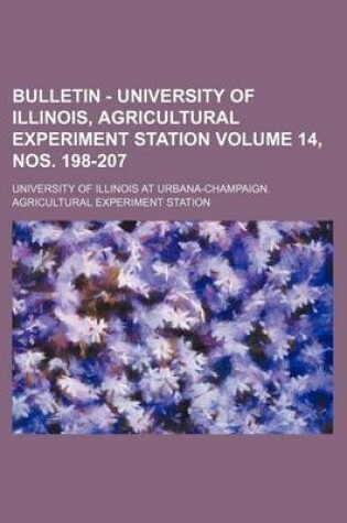 Cover of Bulletin - University of Illinois, Agricultural Experiment Station Volume 14, Nos. 198-207