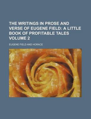 Book cover for The Writings in Prose and Verse of Eugene Field Volume 2; A Little Book of Profitable Tales