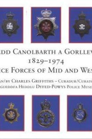 Cover of Heddluoedd Canolbarth a Gorllewin Cymru 1829-1974 the Police Forces of Mid and West Wales