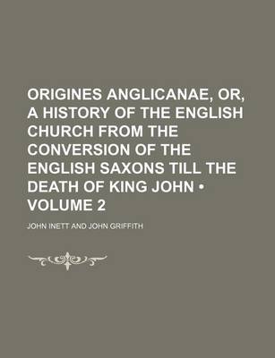 Book cover for Origines Anglicanae, Or, a History of the English Church from the Conversion of the English Saxons Till the Death of King John (Volume 2)