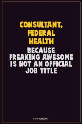 Book cover for Consultant, Federal Health, Because Freaking Awesome Is Not An Official Job Title