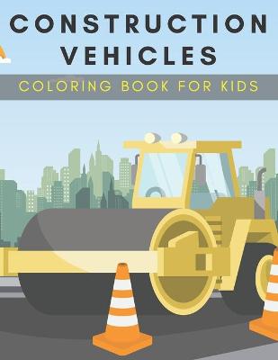 Cover of Construction Vehicles Coloring Book For Kids.