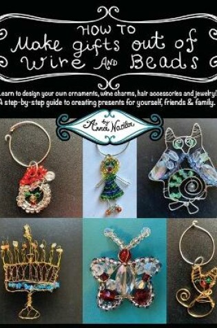 Cover of How To Make Gifts Out Of Wire And Beads