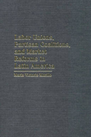 Cover of Labor Unions, Partisan Coalitions, and Market Reforms in Latin America