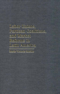 Cover of Labor Unions, Partisan Coalitions, and Market Reforms in Latin America