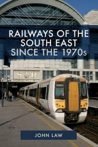 Cover of Railways of the South East Since the 1970s