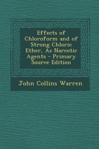 Cover of Effects of Chloroform and of Strong Chloric Ether, as Narcotic Agents - Primary Source Edition