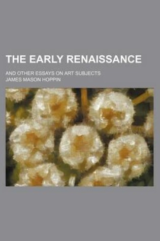 Cover of The Early Renaissance; And Other Essays on Art Subjects