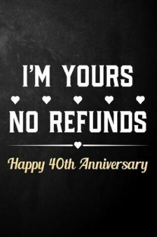 Cover of I'm Yours No Refunds Happy 40th Anniversary