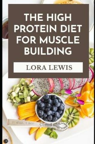 Cover of The High Protein Diet For Muscle Building