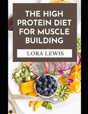 Book cover for The High Protein Diet For Muscle Building